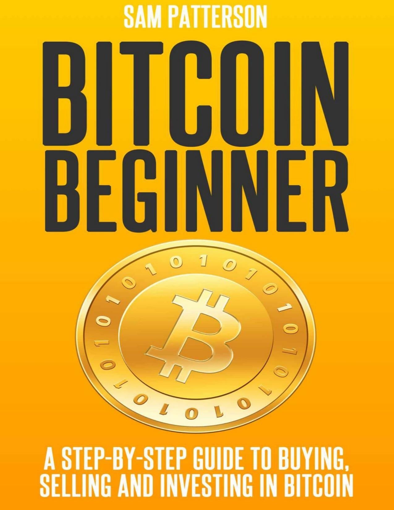 Download and Read Bitcoin Beginner: A Step By Step Guide To Buying, Selling And Investing In Bitcoin by Patterson, Sam (E-Book) Free with subscription.