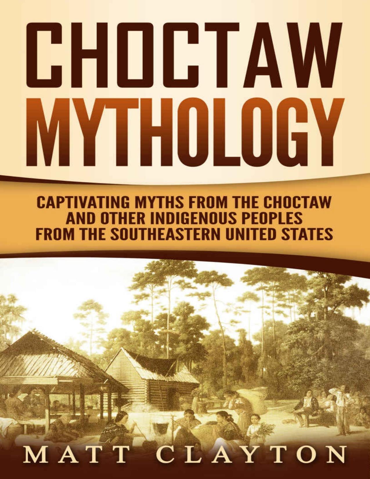 Download and Read Choctaw Mythology: Captivating Myths from the Choctaw and Other Indigenous Peoples from the Southeastern United States by Clayton, Matt (E-Book) Free with subscription.