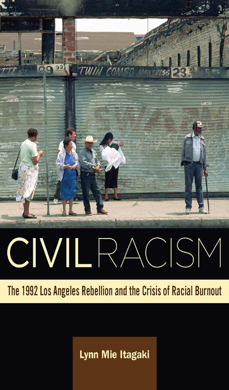 Download and Read Civil Racism: The 1992 Los Angeles Rebellion and the Crisis of Racial Burnout by LYNN MIE ITAGAKI (E-Book) Free with subscription.