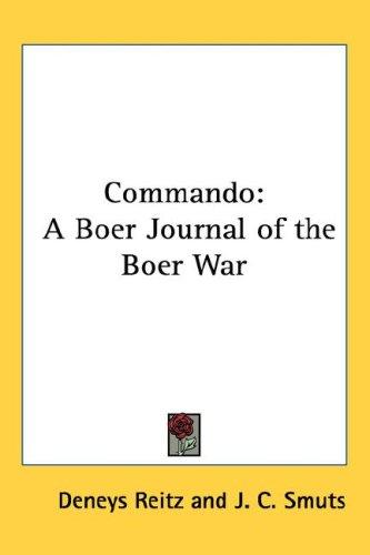 Download and Read Commando: A Boer Journal of the Boer War by Deneys Reitz & J. C. Smuts (E-Book) Free with subscription.