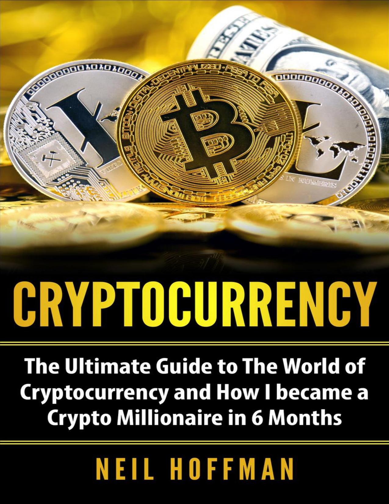Download and Read Cryptocurrency: The Ultimate Guide to the World of Cryptocurrency and How I Became a Crypto Millionaire in 6 Months by Neil Hoffman (E-Book) Free with subscription.