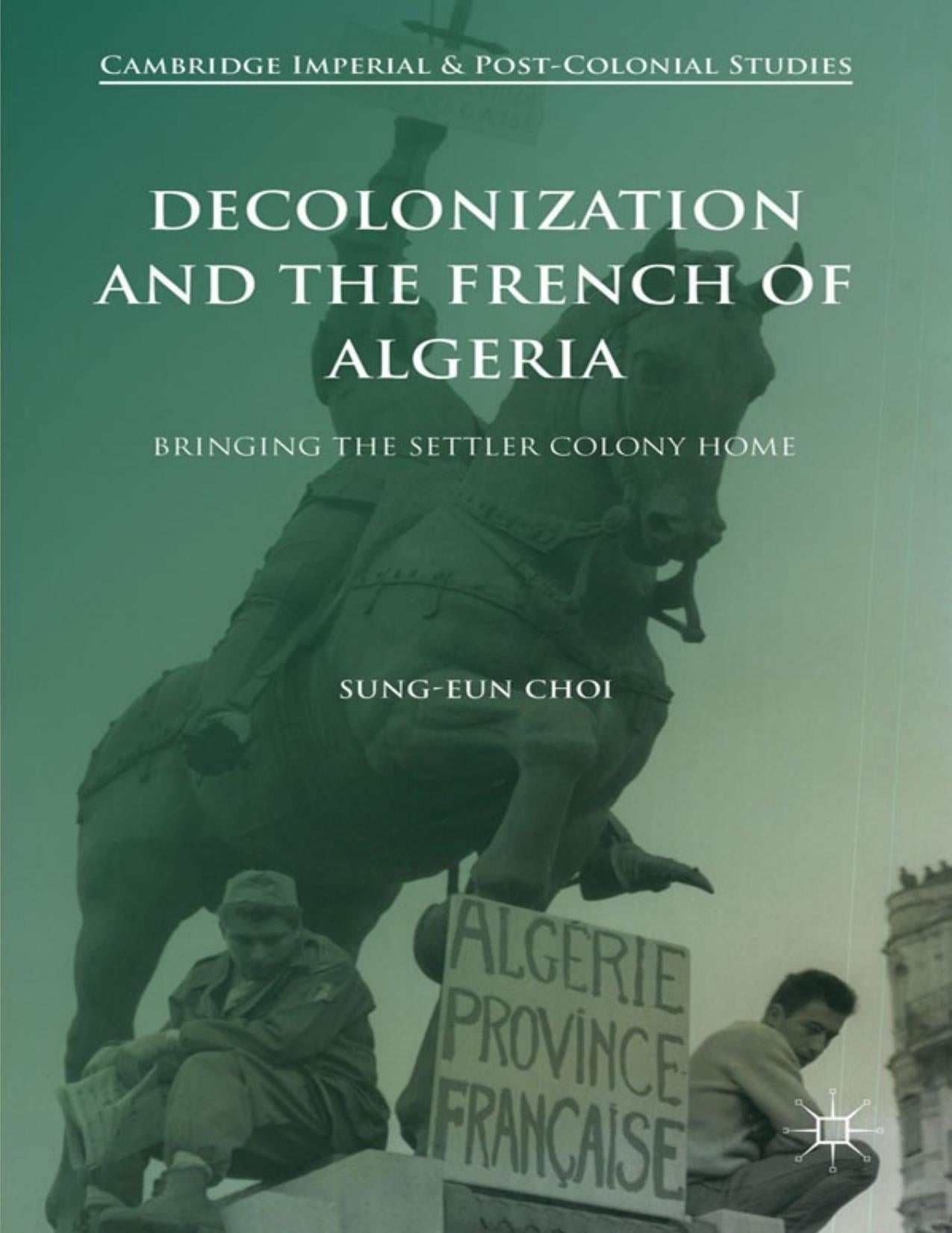 Download and Read Decolonization and the French of Algeria by Sung-Eun Choi (E-Book) Free with subscription.