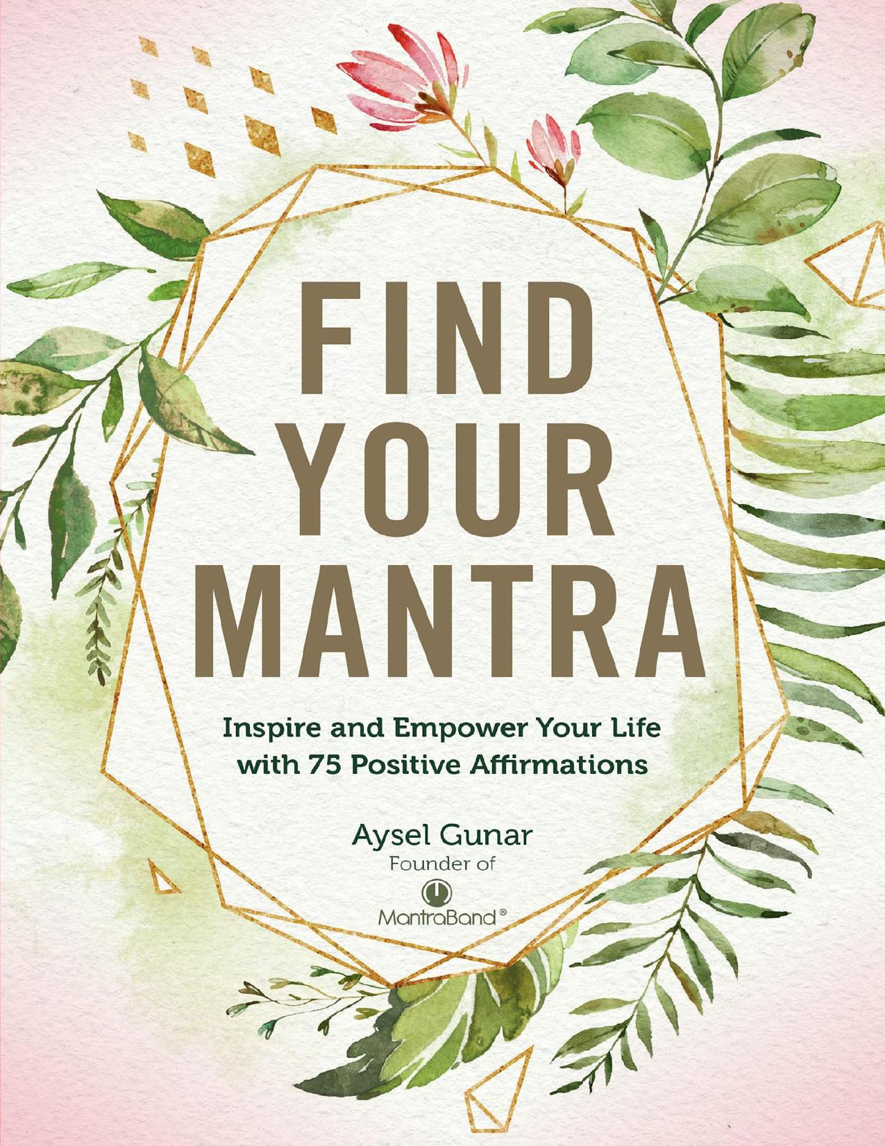 Download and Read Find Your Mantra: Inspire and Empower Your Life With 75 Positive Affirmations by Aysel Gunar (E-Book) Free with subscription.