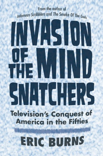Download and Read Invasion of the Mind Snatchers: Television's Conquest of America in the Fifties by Eric Burns (E-Book) Free with subscription.