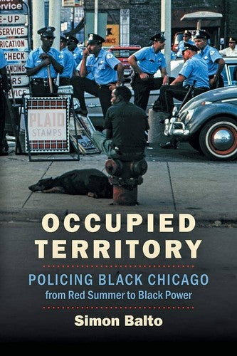 Download and Read Occupied Territory: Policing Black Chicago From Red Summer to Black Power by Simon Balto (E-Book) Free with subscription.