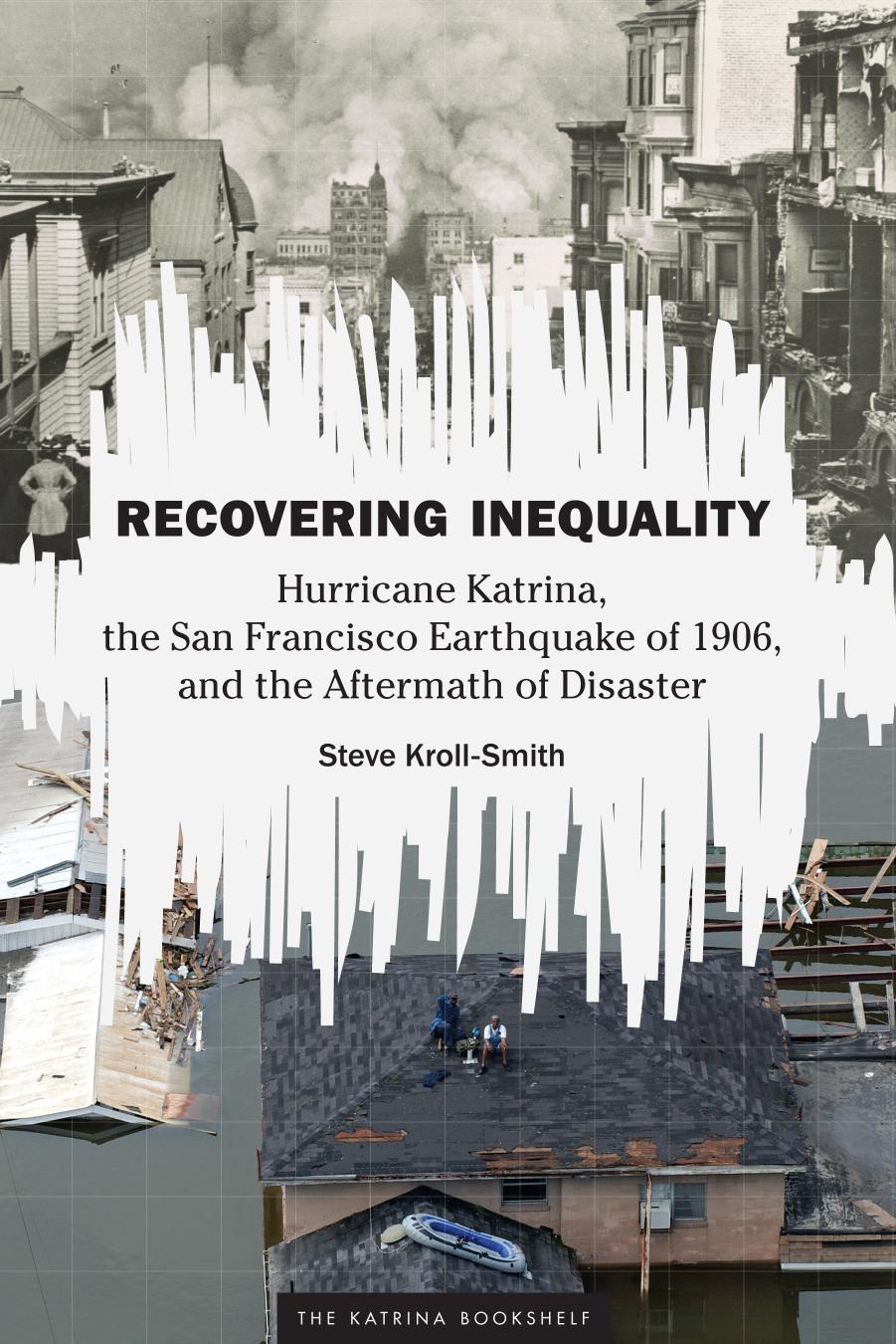 Download and Read Recovering Inequality: Hurricane Katrina, the San Francisco Earthquake of 1906, and the Aftermath of Disaster by Steve Kroll-Smith (E-Book) Free with subscription.