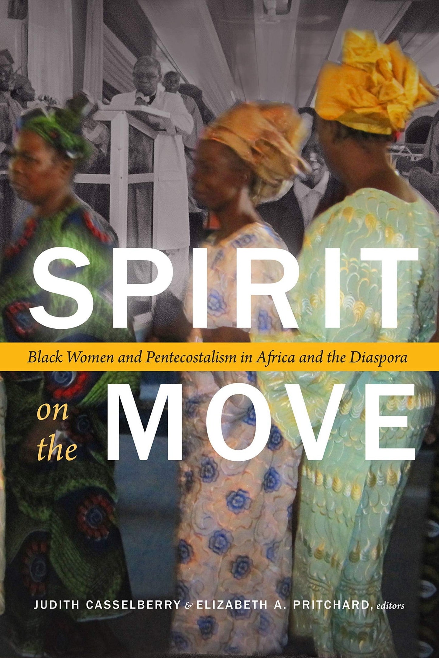 Download and Read Spirit on the Move: Black Women and Pentecostalism in Africa and the Diaspora by Judith Casselberry & Elizabeth A. Pritchard (E-Book) Free with subscription.