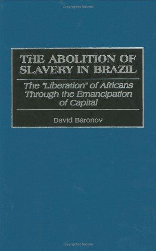 Download and Read The Abolition of Slavery in Brazil: The Liberation of Africans Through the Emancipation of Capital by David Baronov (E-Book) Free with subscription.