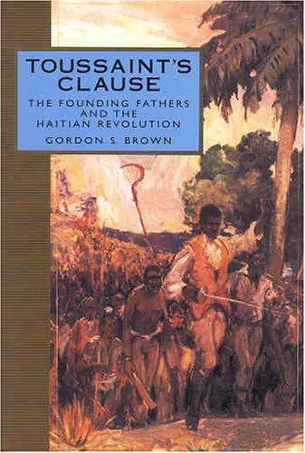 Download and Read Toussaint's Clause: The Founding Fathers and the Haitian Revolution by Gordon S. Brown (E-Book) Free with subscription.