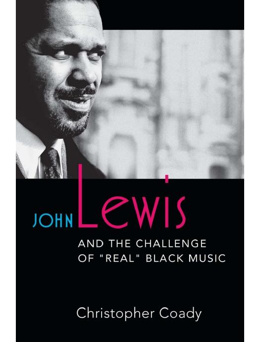 Cover Image of the e-book "John Lewis and the Challenge of 'Real' Black Music" by Christopher Coady. Features a grayscale photograph of John Lewis with the title and author's name in contrasting blue, pink, and white text.