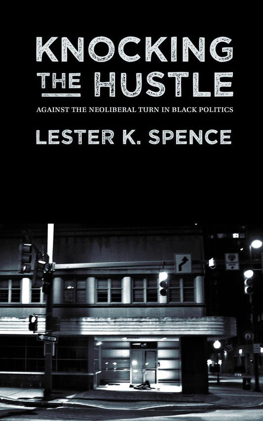 Download and Read **Knocking the Hustle: Against the Neoliberal Turn in Black Politics** by Lester K. Spence (E-Book) Free with subscription.