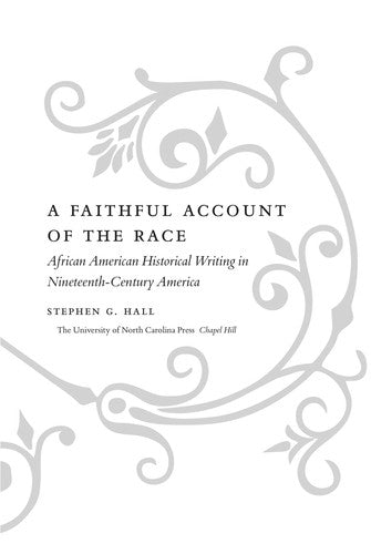 Download and Read A Faithful Account of the Race: African American Historical Writing in Nineteenth-Century America by Stephen Gilroy Hall (E-Book) Free with subscription.