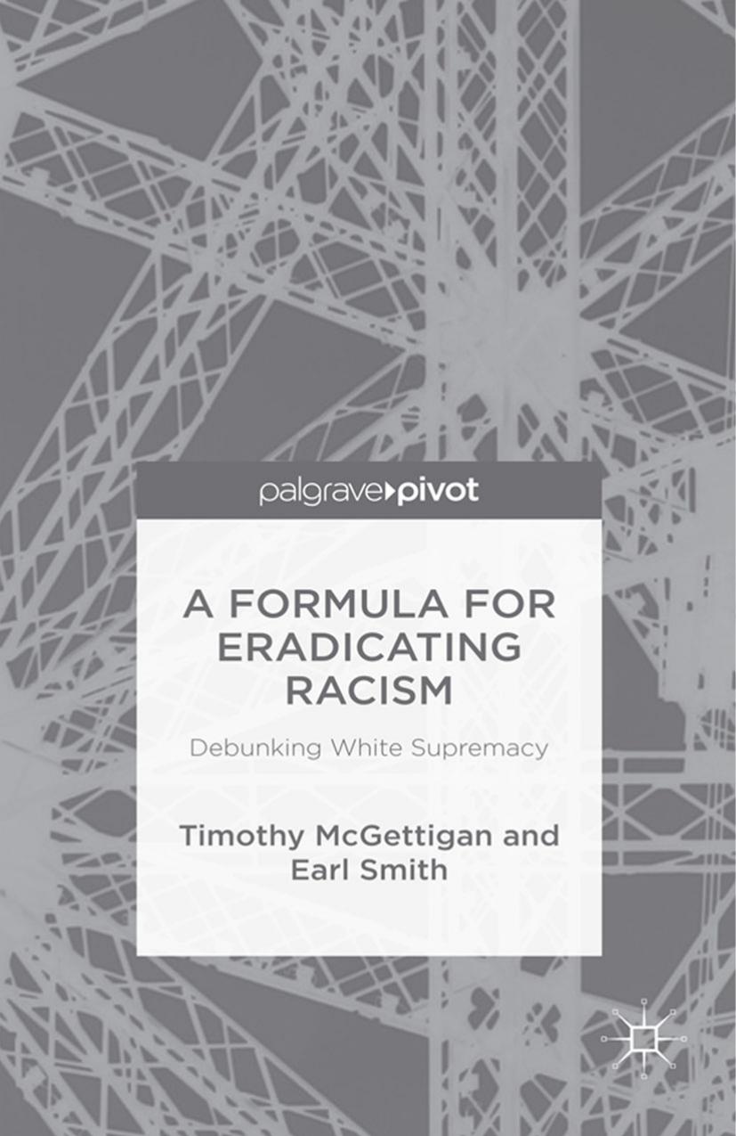 Download and Read A Formula for Eradicating Racism: Debunking White Supremacy by Timothy McGettigan & Earl Smith (E-Book) Free with subscription.