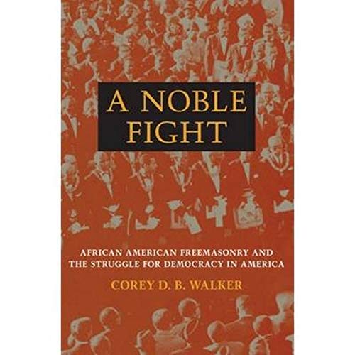 Download and Read A Noble Fight: African American Freemasonry and the Struggle for Democracy in America by Corey D. B. Walker (E-Book) Free with subscription.