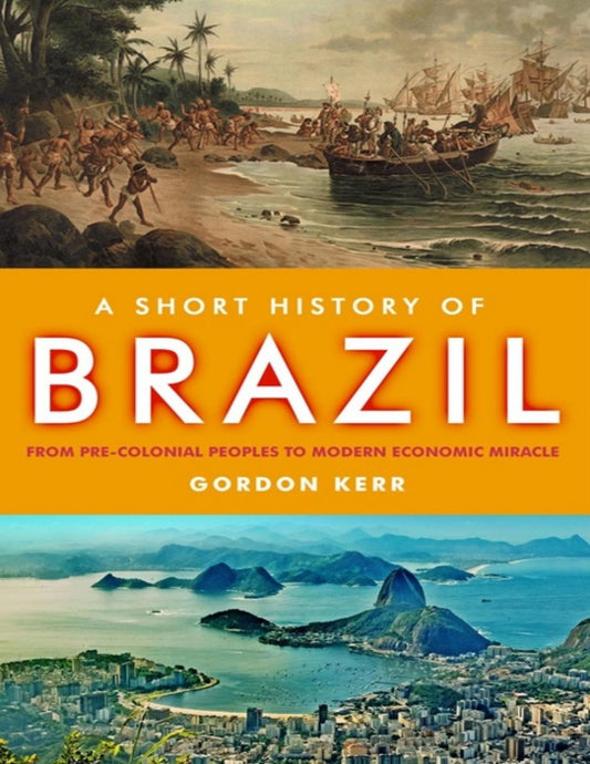 Download and Read A Short History of Brazil: From Pre-Colonial Peoples to Modern Economic Miracle by Gordon Kerr (E-Book) Free with subscription.