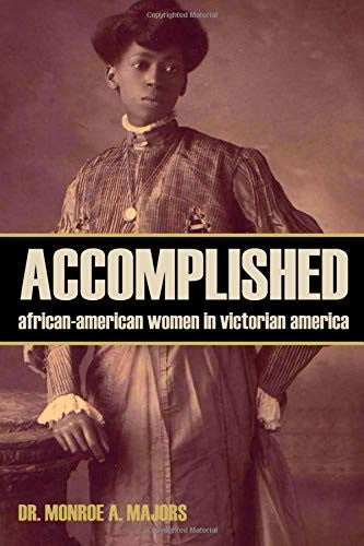 Download and Read Accomplished: African-American Women in Victorian America by Monroe Alphus Majors (E-Book) Free with subscription.