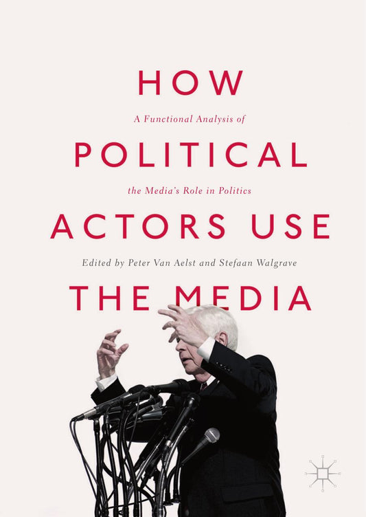 Download and Read Aelst & Walgrave (Eds.) by How Political Actors Use the Media; a Functional Analysis of the Media?s Role in Politics (2017) (E-Book) Free with subscription.