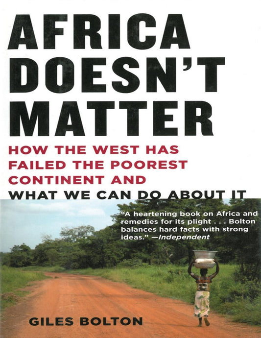 Download and Read Africa Doesn't Matter: How the West Has Failed the Poorest Continent and What We Can Do About It by Giles Bolton (E-Book) Free with subscription.