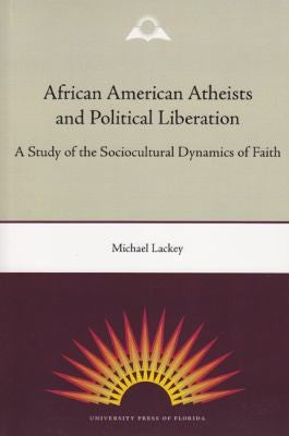 Download and Read African American Atheists and Political Liberation: A Study of the Sociocultural Dynamics of Faith by Michael Lackey (E-Book) Free with subscription.