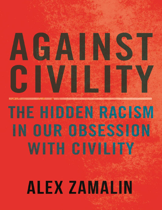 Download and Read Against Civility: The Hidden Racism in Our Obsession With Civility by Alex Zamalin (E-Book) Free with subscription.