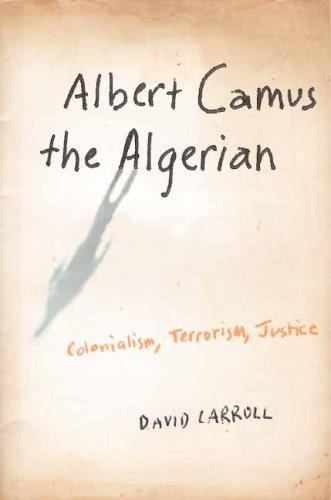 Download and Read Albert Camus the Algerian: Colonialism, Terrorism, Justice by David Carroll (E-Book) Free with subscription.