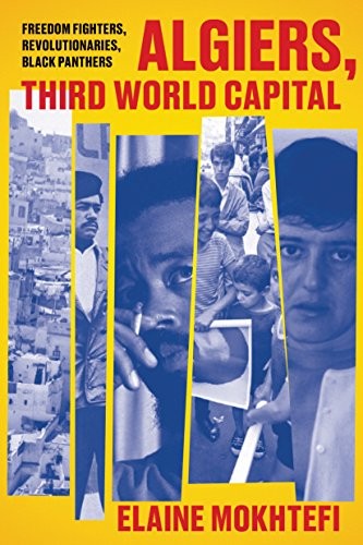 Download and Read Algiers, Third World Capital: Freedom Fighters, Revolutionaries, Black Panthers by Elaine Mokhtefi (E-Book) Free with subscription.