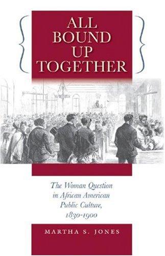 Download and Read All Bound Up Together: The Woman Question in African American Public Culture, 1830-1900 by Martha S. Jones (E-Book) Free with subscription.