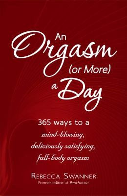 Download and Read An Orgasm (Or More) a Day: 365 Ways to a Mind-Blowing, Deliciously Satisfying, Full-Body Orgasm by Rebecca Swanner (E-Book) Free with subscription.