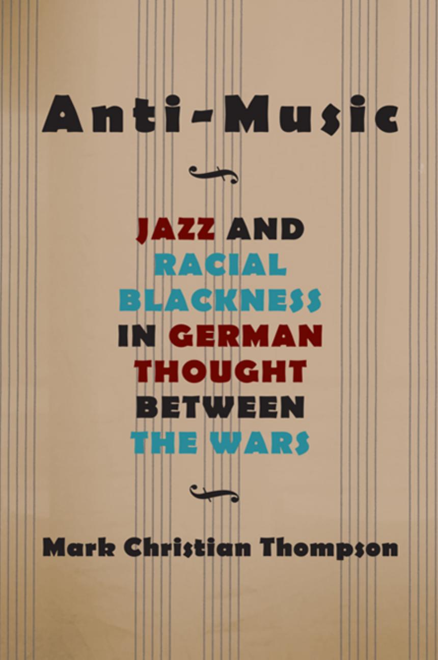 Download and Read Anti-Music: Jazz and Racial Blackness in German Thought Between the Wars by Mark Christian Thompson (E-Book) Free with subscription.