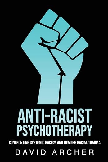 Download and Read Anti-Racist Psychotherapy: Confronting Systemic Racism and Healing Racial Trauma by David Archer (E-Book) Free with subscription.