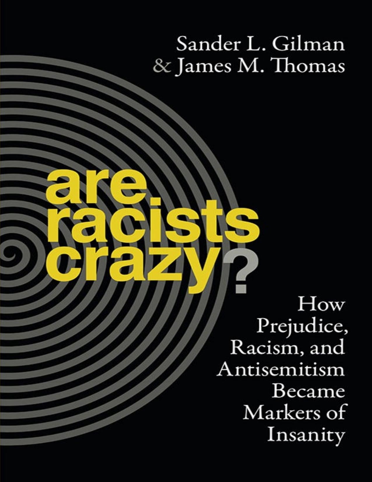 Download and Read Are Racists Crazy?: How Prejudice, Racism, and Antisemitism Became Markers of Insanity (Biopolitics) by Sander L. Gilman & James M. Thomas (E-Book) Free with subscription.