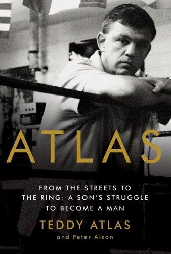 Download and Read Atlas: From the Streets to the Ring: A Son's Struggle to Become a Man by Teddy Atlas & Peter Alson (E-Book) Free with subscription.