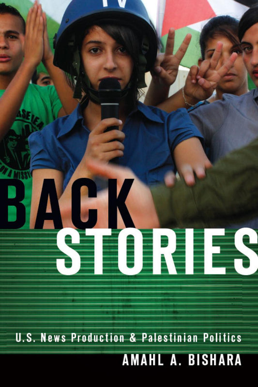 Download and Read Back Stories: U.S. News Production and Palestinian Politics by Amahl A. Bishara (E-Book) Free with subscription.