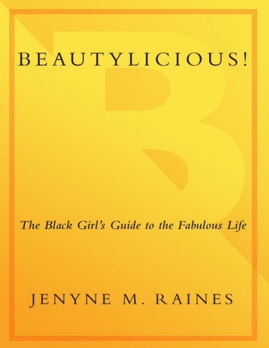 Beautylicious!: The Black girl  Guide to the Fabulous Life   Jenyne M. Raines (E Book)