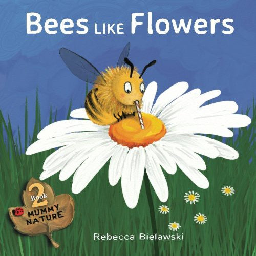 Download and Read Bees Like Flowers: BOOK 2 in the MUMMY NATURE Series of Children's Books. by Rebecca Bielawski (E-Book) Free with subscription.