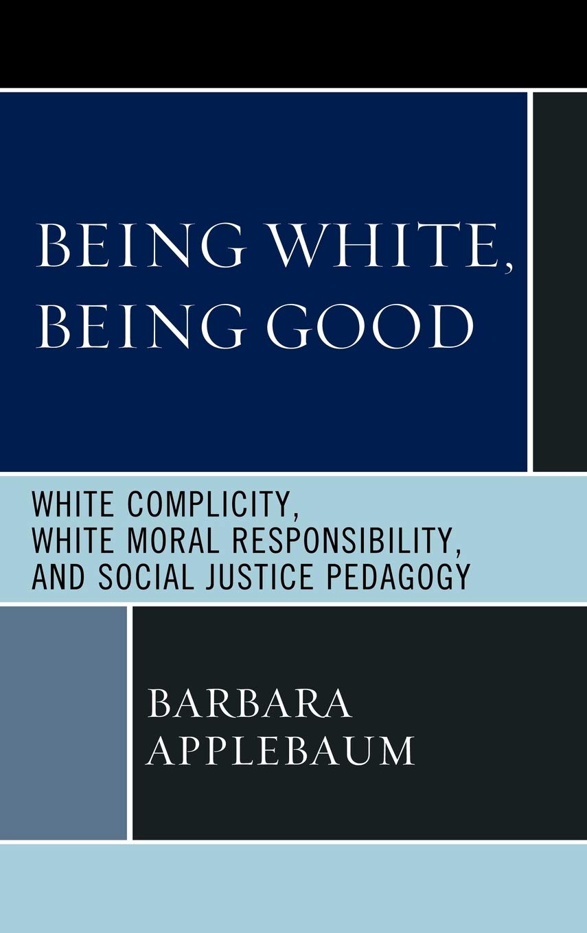 Download and Read Being White, Being Good: White Complicity, White Moral Responsibility, and Social Justice Pedagogy by Barbara Applebaum (E-Book) Free with subscription.