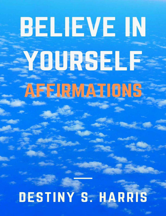 Download and Read Believe in Yourself: Affirmations by Destiny S Harris (E-Book) Free with subscription.