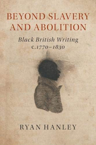 Download and Read Beyond Slavery and Abolition: Black British Writing, C.1770?1830 by Ryan Hanley (E-Book) Free with subscription.