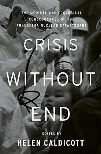 Download and Read Crisis Without End: The Medical and Ecological Consequences of the Fukushima Nuclear Catastrophe by Helen Caldicott (E-Book) Free with subscription.