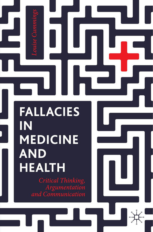 Cummings   Fallacies in Medicine & Health. Critical Thinking, Argumentation & Communic (E Book)ation (2020)