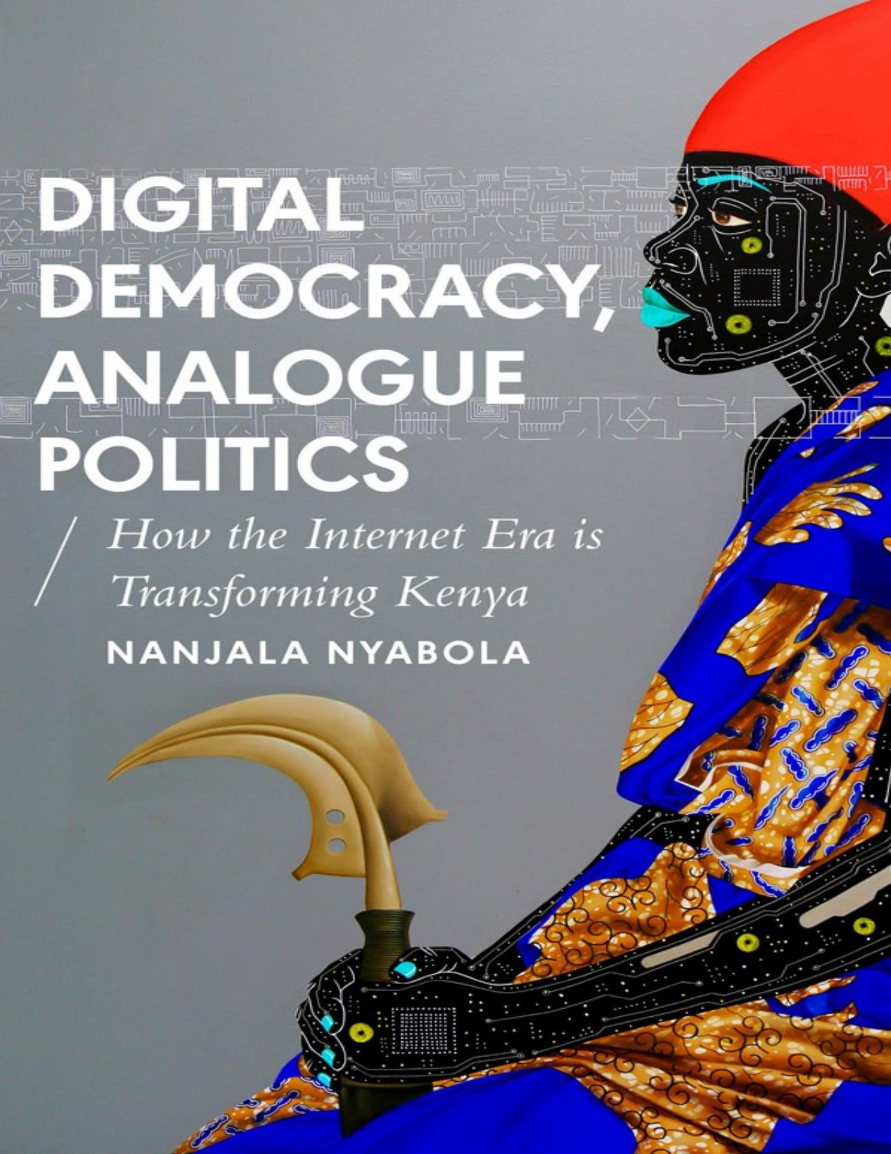 Download and Read Digital Democracy, Analogue Politics: How the Internet Era Is Transforming Politics in Kenya by Nanjala Nyabola (E-Book) Free with subscription.