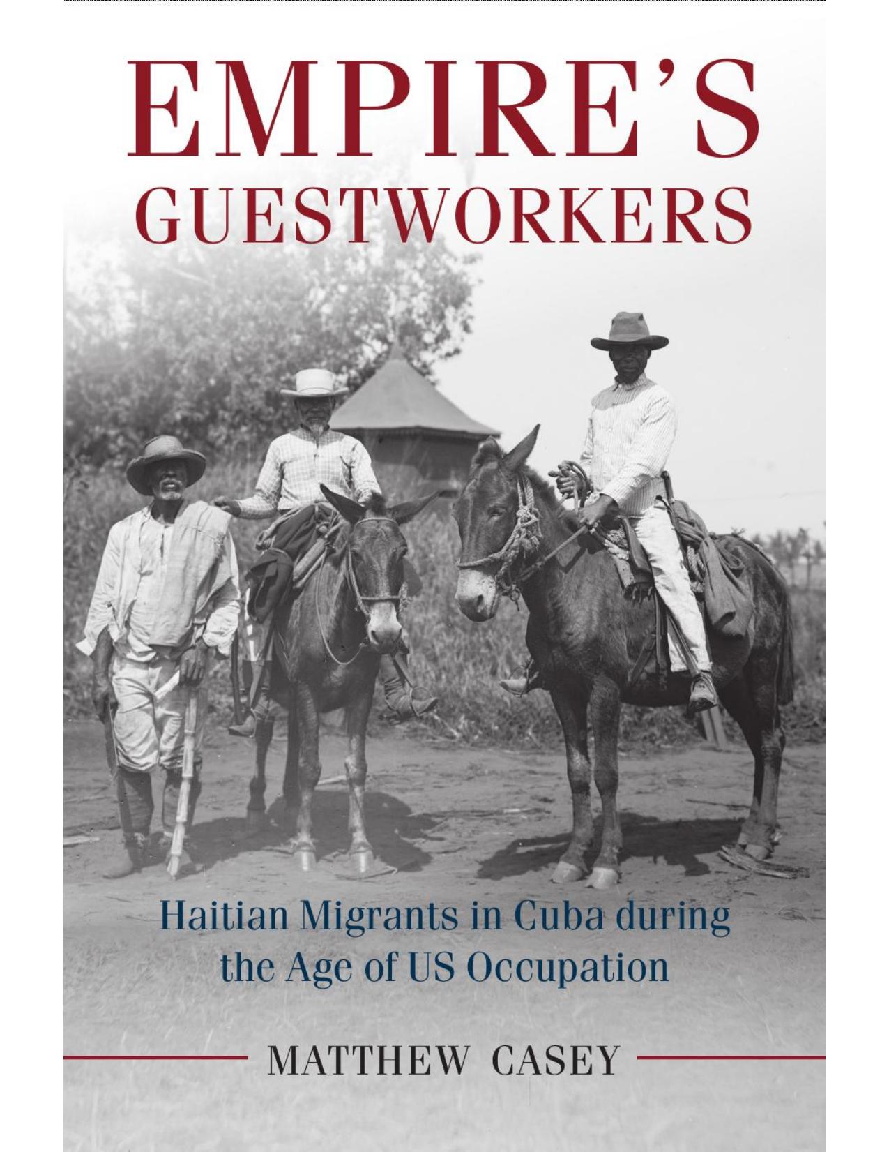 Download and Read Empire's Guestworkers: Haitian Migrants in Cuba During the Age of US Occupation by Matthew Casey (E-Book) Free with subscription.