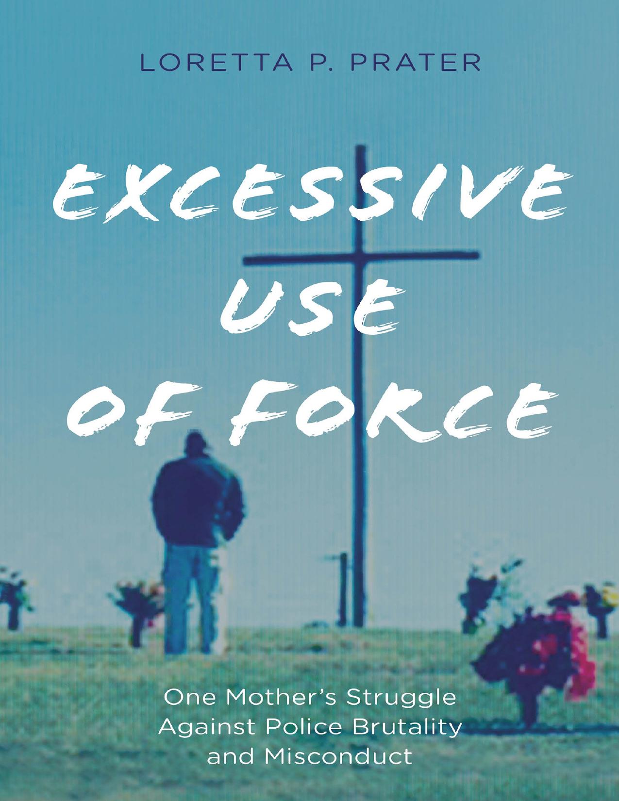 Download and Read Excessive Use of Force: One Mother?s Struggle Against Police Brutality and Misconduct by Loretta P. Prater (E-Book) Free with subscription.