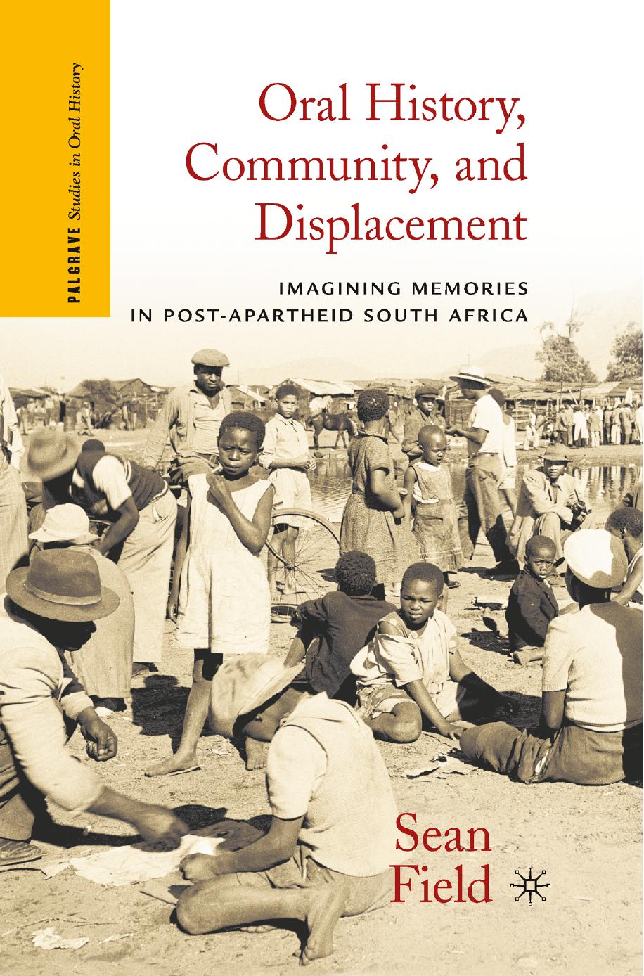 Download and Read Field by Oral History, Community & Displacement Imagining Memories in Post-Apartheid South Africa (2012) (E-Book) Free with subscription.