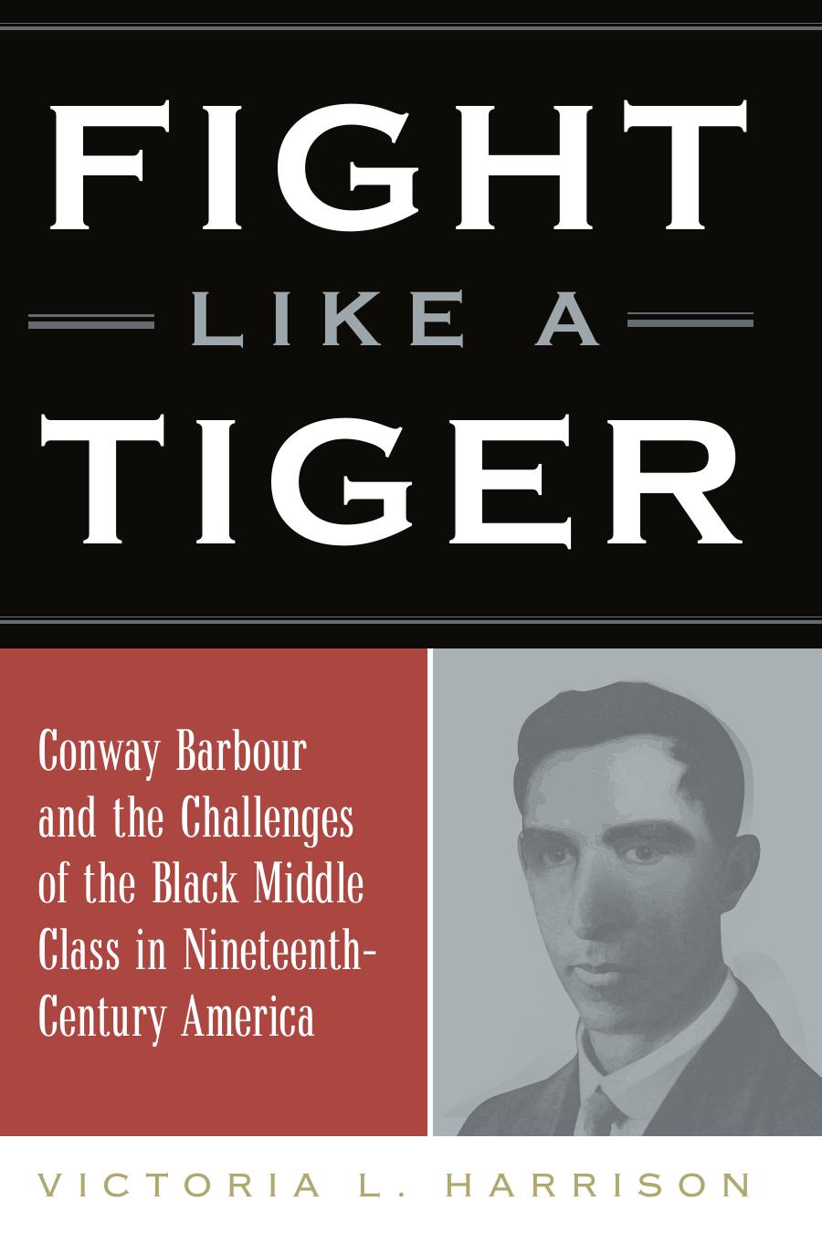 Download and Read Fight Like a Tiger: Conway Barbour and the Challenges of the Black Middle Class in Nineteenth-Century America by Victoria L. Harrison (E-Book) Free with subscription.