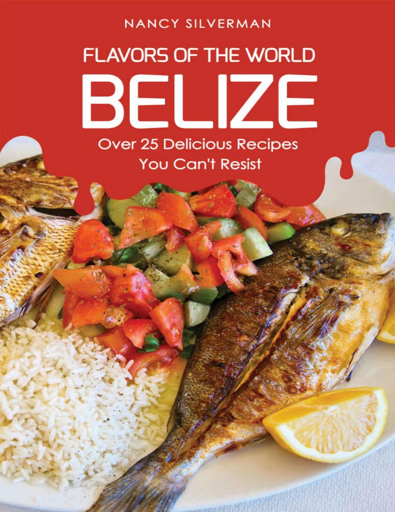 Download and Read Flavors of the World - Belize: Over 25 Delicious Recipes You Can't Resist by Nancy Silverman (E-Book) Free with subscription.