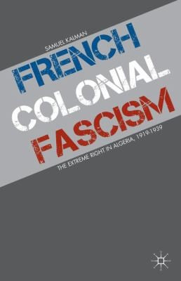 Download and Read French Colonial Fascism: The Extreme Right in Algeria, 1919-1939 by S. Kalman (E-Book) Free with subscription.