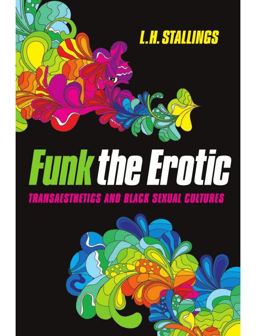 Download and Read Funk the Erotic: Transaesthetics and Black Sexual Cultures by L. H. Stallings (E-Book) Free with subscription.