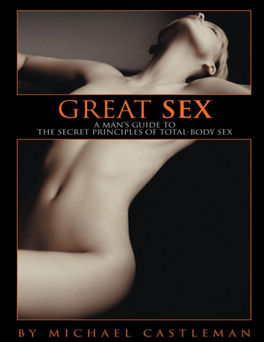 Great Sex: A Man's Guide to the Secret Principles of Total Body Sex   Michael Castleman (E Book)