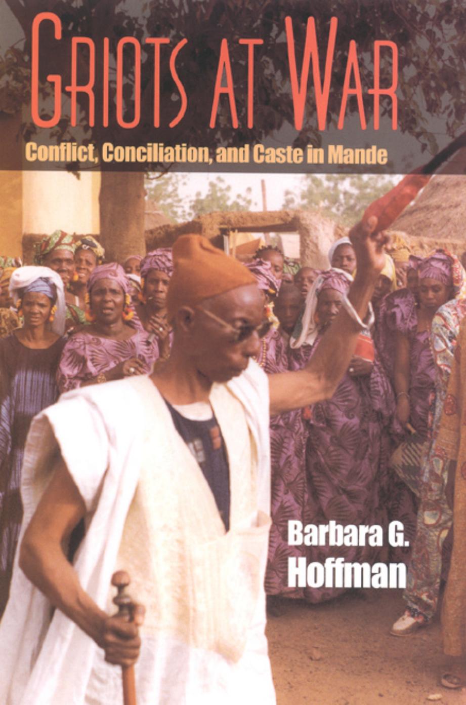 Download and Read Griots at War: Conflict, Conciliation, and Caste in Mande by Barbara G. Hoffman (E-Book) Free with subscription.